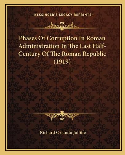 Cover image for Phases of Corruption in Roman Administration in the Last Half-Century of the Roman Republic (1919)