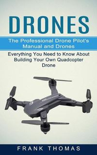 Cover image for Drones: The Professional Drone Pilot's Manual and Drones (Everything You Need to Know About Building Your Own Quadcopter Drone)