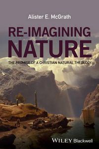 Cover image for Re-Imagining Nature: The Promise of a Christian Natural Theology