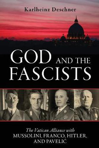 Cover image for God and the Fascists: The Vatican Alliance with Mussolini, Franco, Hitler, and Pavelic