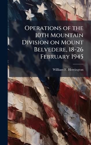 Cover image for Operations of the 10th Mountain Division on Mount Belvedere, 18-26 February 1945
