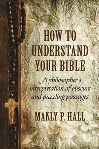 Cover image for How To Understand Your Bible: A Philosopher's Interpretation of Obscure and Puzzling Passages