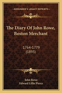 Cover image for The Diary of John Rowe, Boston Merchant: 1764-1779 (1895)