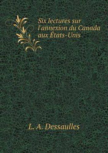 Cover image for Six lectures sur l'annexion du Canada aux Etats-Unis