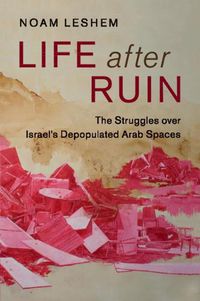 Cover image for Life after Ruin: The Struggles over Israel's Depopulated Arab Spaces