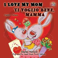 Cover image for I Love My Mom Ti voglio bene, mamma: English Italian Bilingual Edition