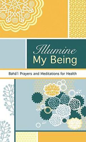 Illumine My Being: Baha'i Prayers and Meditations for Health