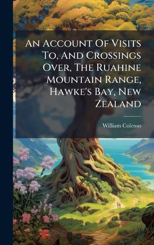 Cover image for An Account Of Visits To, And Crossings Over, The Ruahine Mountain Range, Hawke's Bay, New Zealand