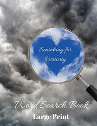 Cover image for Searching for Positivity Word Search Book: Positively Puzzling, 80 Word Search Puzzles, Large Print