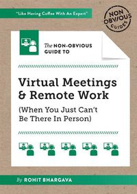 Cover image for The Non-Obvious Guide to Virtual Meetings and Remote Work: (When you Just Can't Be There in Person)