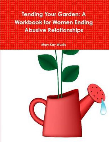 Cover image for Tending Your Garden: A Workbook for Women Ending Abusive Relationships