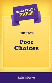 Cover image for Short Story Press Presents Poor Choices