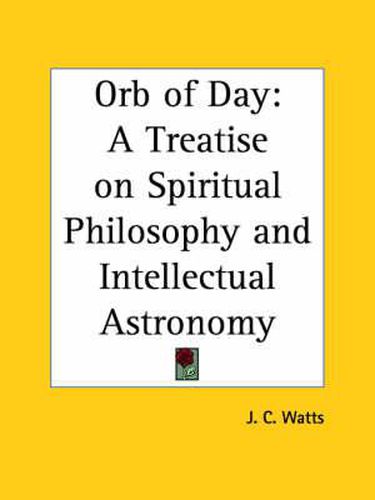 Cover image for Orb of Day: A Treatise on Spiritual Philosophy and Intellectual Astronomy (1883)