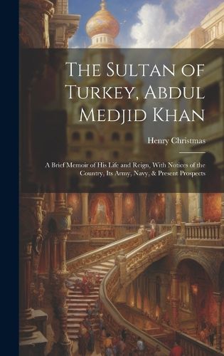 Cover image for The Sultan of Turkey, Abdul Medjid Khan