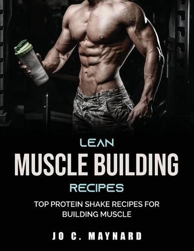 Cover image for Lean Muscle Building Recipes: Top Protein Shake Recipes for Building Muscle