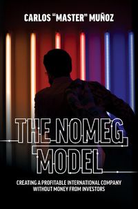 Cover image for The Nomeg Model: Creating a Profitable International Company Without Money from Investors