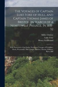 Cover image for The Voyages of Captain Luke Foxe of Hull, and Captain Thomas James of Bristol, in Search of a Northwest Passage, in 1631-32