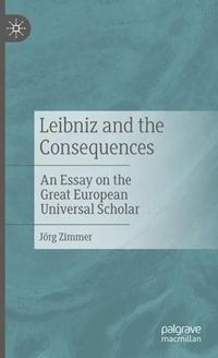 Cover image for Leibniz and the Consequences: An Essay on the Great European Universal Scholar