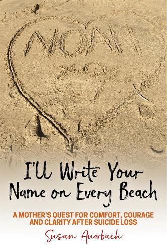 Cover image for I'll Write Your Name on Every Beach: A Mother's Quest for  Comfort, Courage and Clarity After Suicide Loss