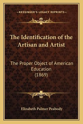 The Identification of the Artisan and Artist: The Proper Object of American Education (1869)