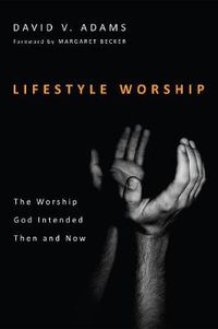 Cover image for Lifestyle Worship: The Worship God Intended Then and Now