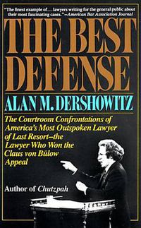 Cover image for The Best Defense: The Courtroom Confrontations of America's Most Outspoken Lawyer of Last Resort-- the Lawyer Who Won the Claus von Bulow Appeal