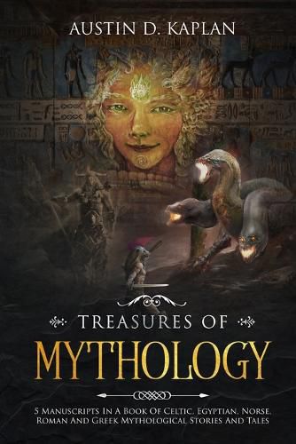 Cover image for Treasures Of Mythology: 5 Manuscripts In A Book Of Celtic, Egyptian, Norse, Roman And Greek Mythological Stories And Tales