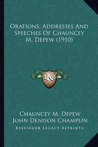 Cover image for Orations, Addresses and Speeches of Chauncey M. DePew (1910)Orations, Addresses and Speeches of Chauncey M. DePew (1910)