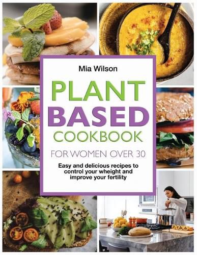 Cover image for Plant Based Cookbook for Women Over 30: Easy and delicious recipes to control your weight and improve your fertility.