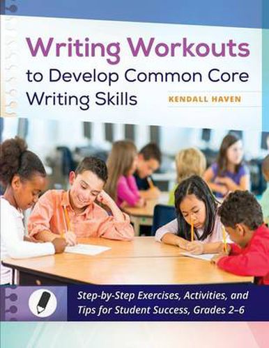 Cover image for Writing Workouts to Develop Common Core Writing Skills: Step-by-Step Exercises, Activities, and Tips for Student Success, Grades 2-6