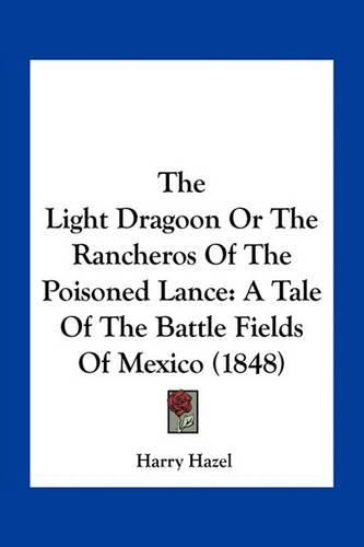 The Light Dragoon or the Rancheros of the Poisoned Lance: A Tale of the Battle Fields of Mexico (1848)