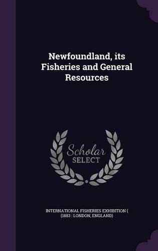 Cover image for Newfoundland, Its Fisheries and General Resources