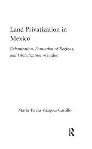 Cover image for Land Privatization in Mexico: Urbanization, Formation of Regions and Globalization in Ejidos