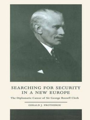 Cover image for Searching for Security in a New Europe: The Diplomatic Career of Sir George Russell Clerk