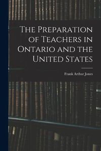 Cover image for The Preparation of Teachers in Ontario and the United States [microform]