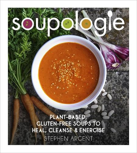 Soupologie: Plant-based, gluten-free soups to heal, cleanse and energise