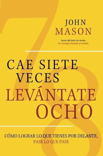 Cover image for CAE SIETE VECES, LEVANTATE OCHO: Como Lograr lo que Tienes por Delante, Pase lo que Pase