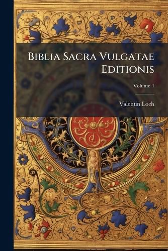 Cover image for Biblia Sacra Vulgatae Editionis: Juxta Exemplaria Ex Typographia Apostolica Vaticana Romae 1592 & 1593 Inter Se Collata Et Ad Normam Correctionum Romanarum Exacta Auctoritate Summi Pontificis Pii IX.. Novum Testamentum, Volume 4