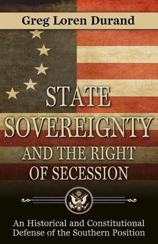 Cover image for State Sovereignty and the Right of Secession: An Historical and Constitutional Defense of the Southern Position