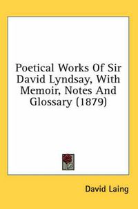 Cover image for Poetical Works of Sir David Lyndsay, with Memoir, Notes and Glossary (1879)