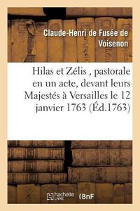 Cover image for Hilas Et Zelis, Pastorale En Un Acte, Representee Devant Leurs Majestes A Versailles Le: Mercredi 12 Janvier 1763