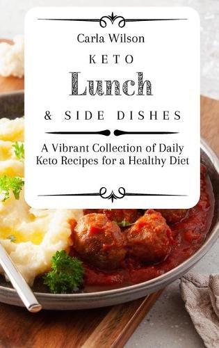 Keto Lunch and Side Dishes: A Vibrant Collection of Daily Keto Recipes for a Healthy Diet