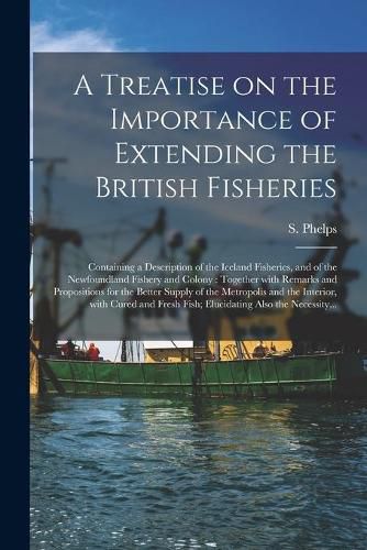 Cover image for A Treatise on the Importance of Extending the British Fisheries [microform]