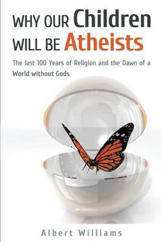 Cover image for Why Our Children Will Be Atheists: The Last 100 Years of Religion, and the Dawn of a World without Gods