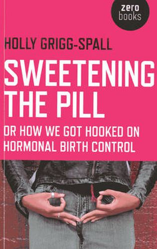 Cover image for Sweetening the Pill - or How We Got Hooked on Hormonal Birth Control