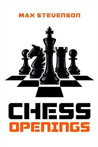 Cover image for Chess Openings: The Complete Manual for Beginners with Theory, Fundamentals, and Strategies. Use Detailed White and Black Openings and Beat Your Opponent (2022 Guide for Newbies)