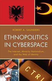 Cover image for Ethnopolitics in Cyberspace: The Internet, Minority Nationalism, and the Web of Identity