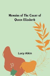 Cover image for Memoirs of the Court of Queen Elizabeth