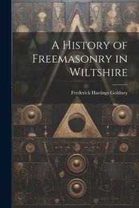 Cover image for A History of Freemasonry in Wiltshire