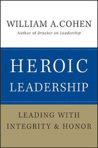 Cover image for Heroic Leadership: Leading with Integrity and Honor